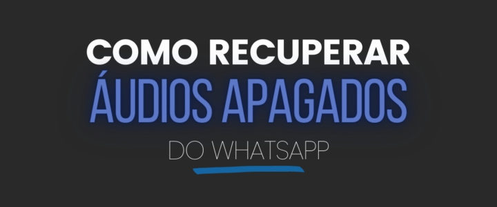 Como recuperar audios apagados do WhatsApp